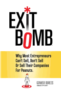 Exit Bomb: Why Most Entrepreneurs Can't Sell, Don't Sell Or Sell Their Companies For Peanuts