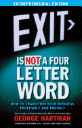 EXIT is NOT a Four-Letter Word (Entrepreneur Edition): How to Transition Your Business Profitably & Proudly