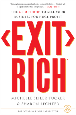 Exit Rich: The 6 P Method to Sell Your Business for Huge Profit - Seiler Tucker, Michelle, and Lechter, Sharon