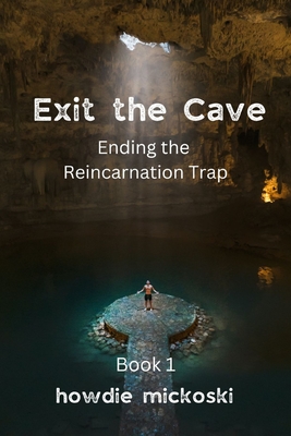 Exit the Cave: Ending the Reincarnation Trap, Book 1 - Mickoski, Howdie