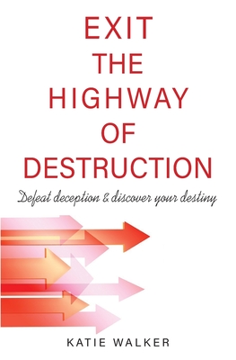 Exit the Highway of Destruction: Defeat deception & discover your destiny - Walker, Katie