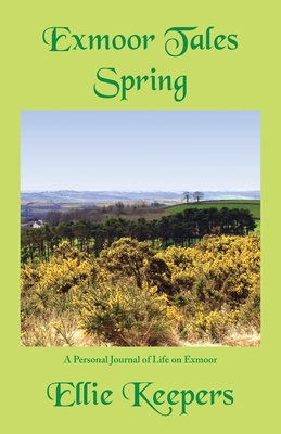 Exmoor Tales - Spring: A Personal Journal of Life on Exmoor - Keepers, Ellie