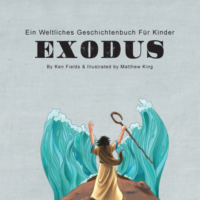 Exodus: Ein Weltliches Geschichtenbuch F?r Kinder - Fields, Ken, and King, Matthew (Illustrator)