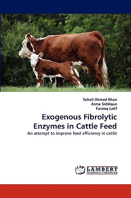 Exogenous Fibrolytic Enzymes in Cattle Feed - Khan, Sohail Ahmad, and Siddique, Asma, and Latif, Farooq