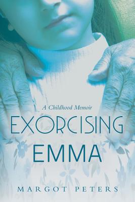 Exorcising Emma: A Childhood Memoir - Peters, Margot