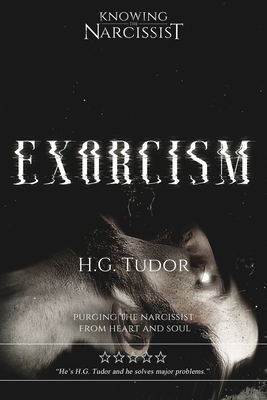 Exorcism: Purging the Narcissist From Heart and Soul - Tudor, H G