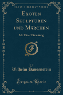 Exoten Skulpturen Und Marchen: Mit Einer Einleitung (Classic Reprint)