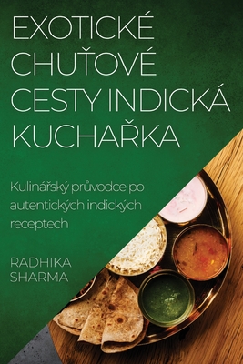 Exotick? Chu ov? Cesty Indick Kucha ka: Kulin sk pr vodce po autentickch indickch receptech - Sharma, Radhika