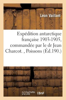 Expdition Antarctique Franaise 1903-1905, Commande Par Le Dr Jean Charcot., Poissons - Vaillant, Lon