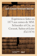 Expriences Faites En 1873 Aux Usines de MM. Schneider Et Cie, Au Creusot, Sane-Et-Loire: Sur l'Acier  Canons Fabriqu Dans Ces Usines. Rapport Adress  M. Le Ministre de la Guerre