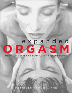 Expanded Orgasm: Soar to Ecstasy at Your Lover's Every Touch