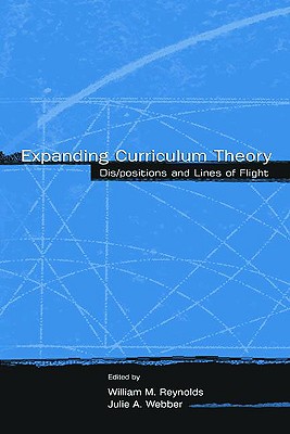 Expanding Curriculum Theory: Dis/Positions and Lines of Flight - Reynolds, William M (Editor), and Webber, Julie A (Editor)