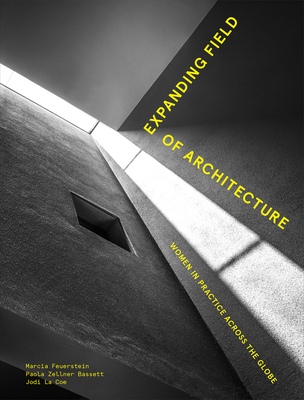 Expanding Field of Architecture: Women in Practice Across the Globe - Feuerstein, Marcia, and La Coe, Jodi, and Zellner Bassett, Paola