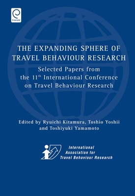 Expanding Sphere of Travel Behaviour Research: Selected Papers from the 11th International Conference on Travel Behaviour Research - Kitamura, Ryuichi (Editor), and Yoshii, Toshio (Editor), and Yamamoto, Toshiyuki (Editor)