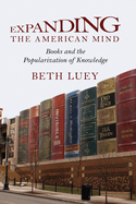 Expanding the American Mind: Books and the Popularization of Knowledge