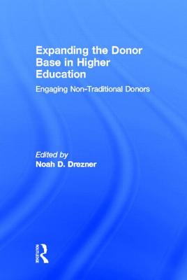 Expanding the Donor Base in Higher Education: Engaging Non-Traditional Donors - Drezner, Noah D (Editor)