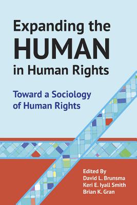 Expanding the Human in Human Rights: Toward a Sociology of Human Rights - Gran, Brian, and Brunsma, David L (Editor), and Iyall Smith, Keri E (Editor)