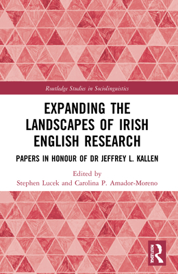 Expanding the Landscapes of Irish English Research: Papers in Honour of Dr Jeffrey L. Kallen - Lucek, Stephen (Editor), and Amador-Moreno, Carolina P (Editor)