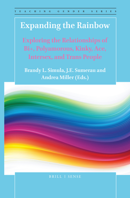 Expanding the Rainbow: Exploring the Relationships of Bi+, Polyamorous, Kinky, Ace, Intersex, and Trans People - Simula, Brandy L (Editor), and Sumerau, J E (Editor), and Miller, Andrea (Editor)