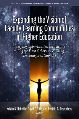 Expanding the Vision of Faculty Learning Communities in Higher Education: Emerging Opportunities for Faculty to Engage Each Otherin Learning, Teaching, and Support - Rainville, Kristin N (Editor), and Title, David G (Editor), and DesRochers, Cynthia G (Editor)