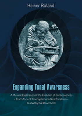 Expanding Tonal Awareness: A Musical Exploration of the Evolution of Consciousness  -  from Ancient Tone Systems to New Tonalities  -  Guided by the Monochord - Ruland, Heiner
