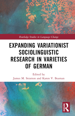 Expanding Variationist Sociolinguistic Research in Varieties of German - Stratton, James M (Editor), and Beaman, Karen V (Editor)