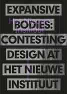 Expansive Bodies - Contesting Design At The Nieuwe Instituut