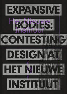 Expansive Bodies - Contesting Design At The Nieuwe Instituut - Cormier, Brendan (Editor)