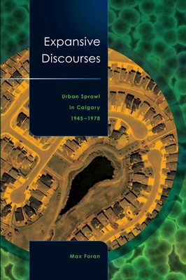 Expansive Discourses: Urban Sprawl in Calgary, 1945-1978 - Foran, Max