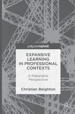 Expansive Learning in Professional Contexts: A Materialist Perspective - Beighton, Christian