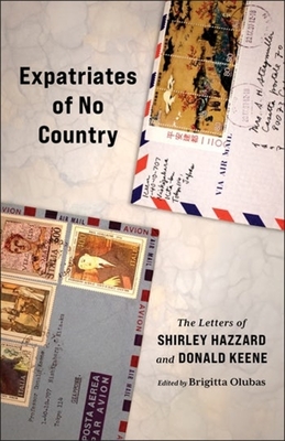 Expatriates of No Country: The Letters of Shirley Hazzard and Donald Keene - Hazzard, Shirley, and Keene, Donald, and Olubas, Brigitta (Editor)