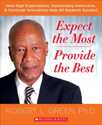 Expect the Most -- Provide the Best: How High Expectations, Outstanding Instruction, & Curricular Innovations Help All Students Succeed - Green, Robert