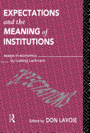 Expectations and the Meaning of Institutions: Essays in Economics by Ludwig M. Lachmann