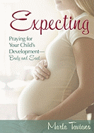 Expecting: Praying for Your Child's Development--Body and Soul