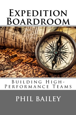 Expedition Boardroom: Building High-Performance Teams - Bailey, Phil