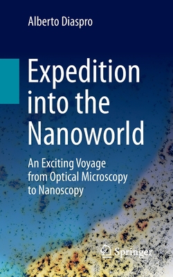 Expedition Into the Nanoworld: An Exciting Voyage from Optical Microscopy to Nanoscopy - Diaspro, Alberto
