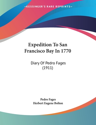 Expedition To San Francisco Bay In 1770: Diary Of Pedro Fages (1911) - Fages, Pedro, and Bolton, Herbert Eugene (Editor)