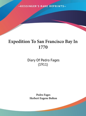 Expedition To San Francisco Bay In 1770: Diary Of Pedro Fages (1911) - Fages, Pedro, and Bolton, Herbert Eugene (Editor)