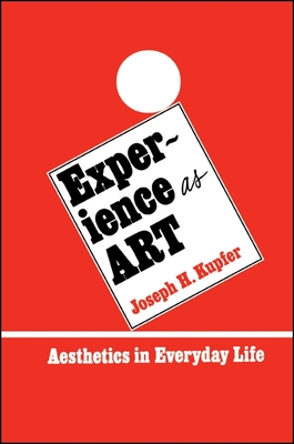 Experience as Art: Aesthetics in Everyday Life - Kupfer, Joseph H