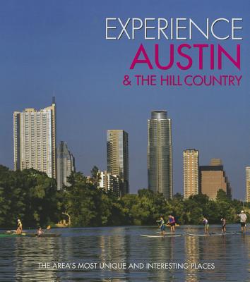 Experience Austin & the Hill Country: The Area's Most Unique and Interesting Places - Signature Publishing Group (Editor)