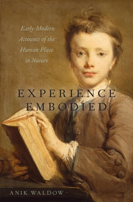 Experience Embodied: Early Modern Accounts of the Human Place in Nature - Waldow, Anik