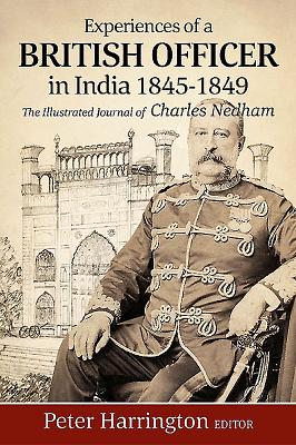 Experiences of a Young British Officer in India, 1845-1849: The Illustrated Journal of Charles Nedham - Harrington, Peter (Editor)