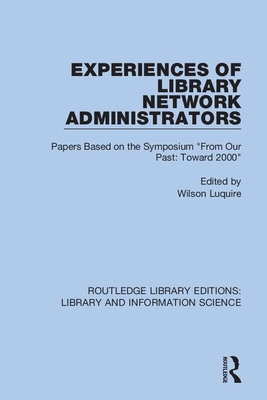 Experiences of Library Network Administrators: Papers Based on the Symposium 'From Our Past, Toward 2000' - Luquire, Wilson (Editor)