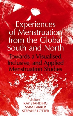 Experiences of Menstruation from the Global South and North: Towards a Visualised, Inclusive, and Applied Menstruation Studies - Standing, Kay (Editor), and Parker, Sara (Editor), and Lotter, Stefanie (Editor)