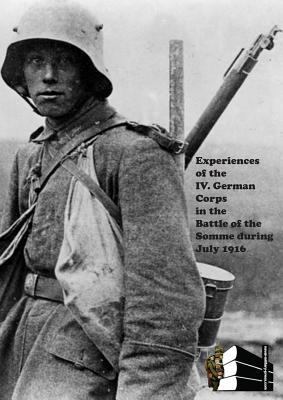 Experiences of the IV German Corps in the Battle of the Somme During July 1916. - Anon