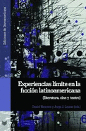 Experiencias l?mite en la ficci?n latinoamericana: literatura, cine y teatro