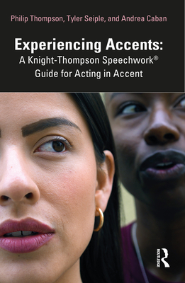 Experiencing Accents: A Knight-Thompson Speechwork(R) Guide for Acting in Accent - Thompson, Philip, and Seiple, Tyler, and Caban, Andrea