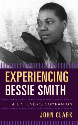 Experiencing Bessie Smith: A Listener's Companion - Clark, John