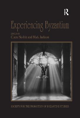 Experiencing Byzantium: Papers from the 44th Spring Symposium of Byzantine Studies, Newcastle and Durham, April 2011 - Nesbitt, Claire (Editor), and Jackson, Mark (Editor)