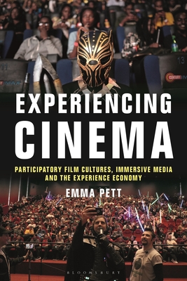 Experiencing Cinema: Participatory Film Cultures, Immersive Media and the Experience Economy - Pett, Emma